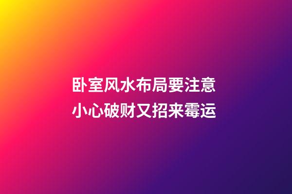 卧室风水布局要注意 小心破财又招来霉运